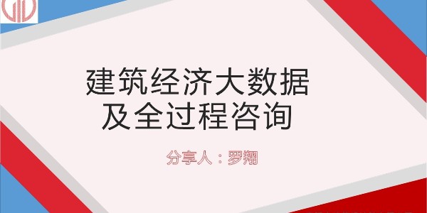 設(shè)計大咖分享會 ——羅翔《建筑經(jīng)濟(jì)大數(shù)據(jù)及全過程咨詢》